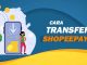 Simak Cara Transfer ShopeePay ke Dana